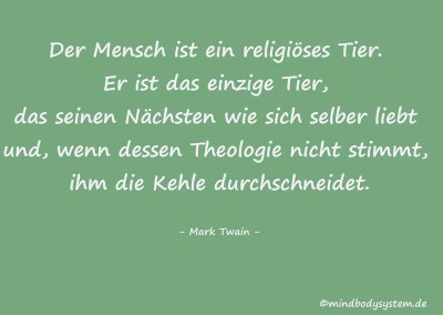 Der Mensch ist ein religiöses Tier. Er ist das einzige Tier, das seinen Nächsten wie sich selber liebt und, wenn dessen Theologie nicht stimmt, ihm die Kehle durchschneidet.