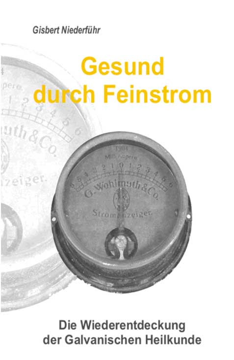 Gesund durch Feinstrom Die Wiederentdeckung der galvanischen Heilkunde von Gisbert Niederführ